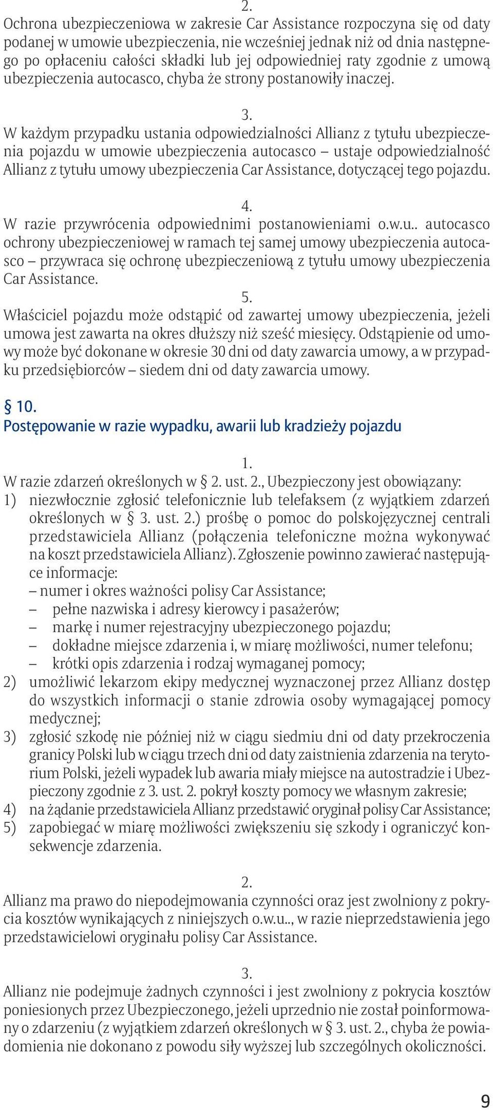 W każdym przypadku ustania odpowiedzialności Allianz z tytułu ubezpieczenia pojazdu w umowie ubezpieczenia autocasco ustaje odpowiedzialność Allianz z tytułu umowy ubezpieczenia Car Assistance,