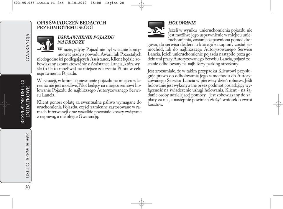 Pozostałych niedogodności podlegających Assistance, Klient będzie zobowiązany skontaktować się z Assistance Lancia, która wyśle (o ile to możliwe) na miejsce zdarzenia Pilota w celu usprawnienia