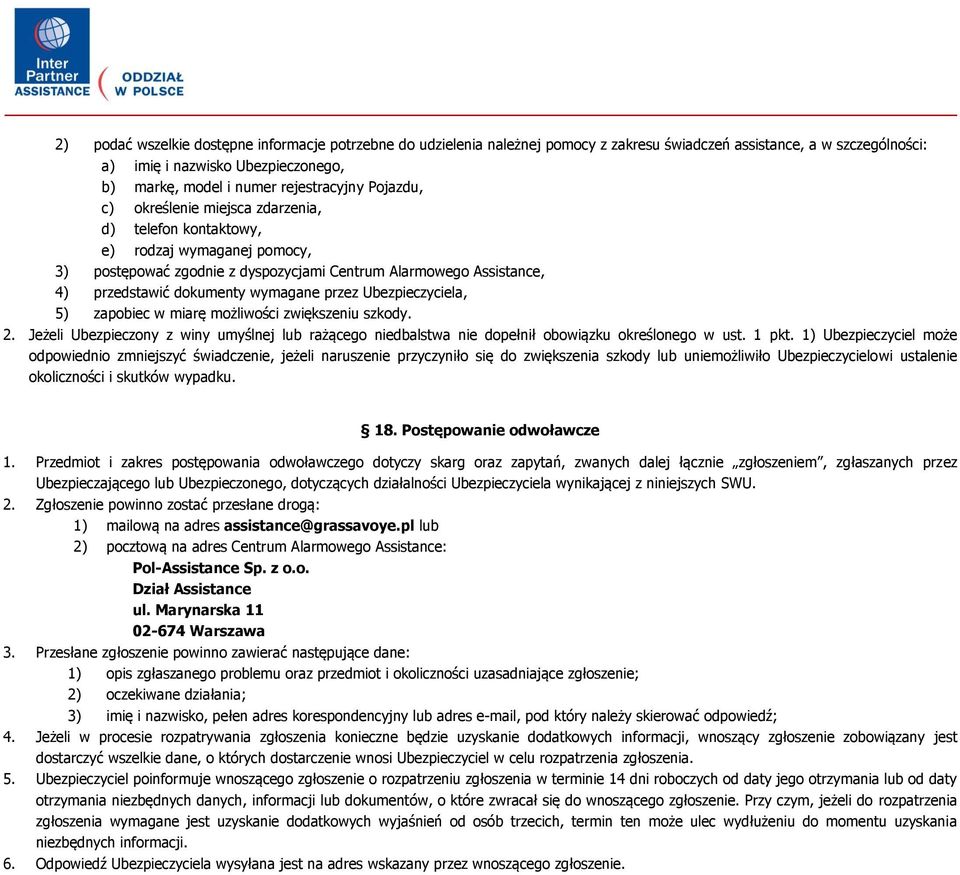 wymagane przez Ubezpieczyciela, 5) zapobiec w miarę możliwości zwiększeniu szkody. 2. Jeżeli Ubezpieczony z winy umyślnej lub rażącego niedbalstwa nie dopełnił obowiązku określonego w ust. 1 pkt.