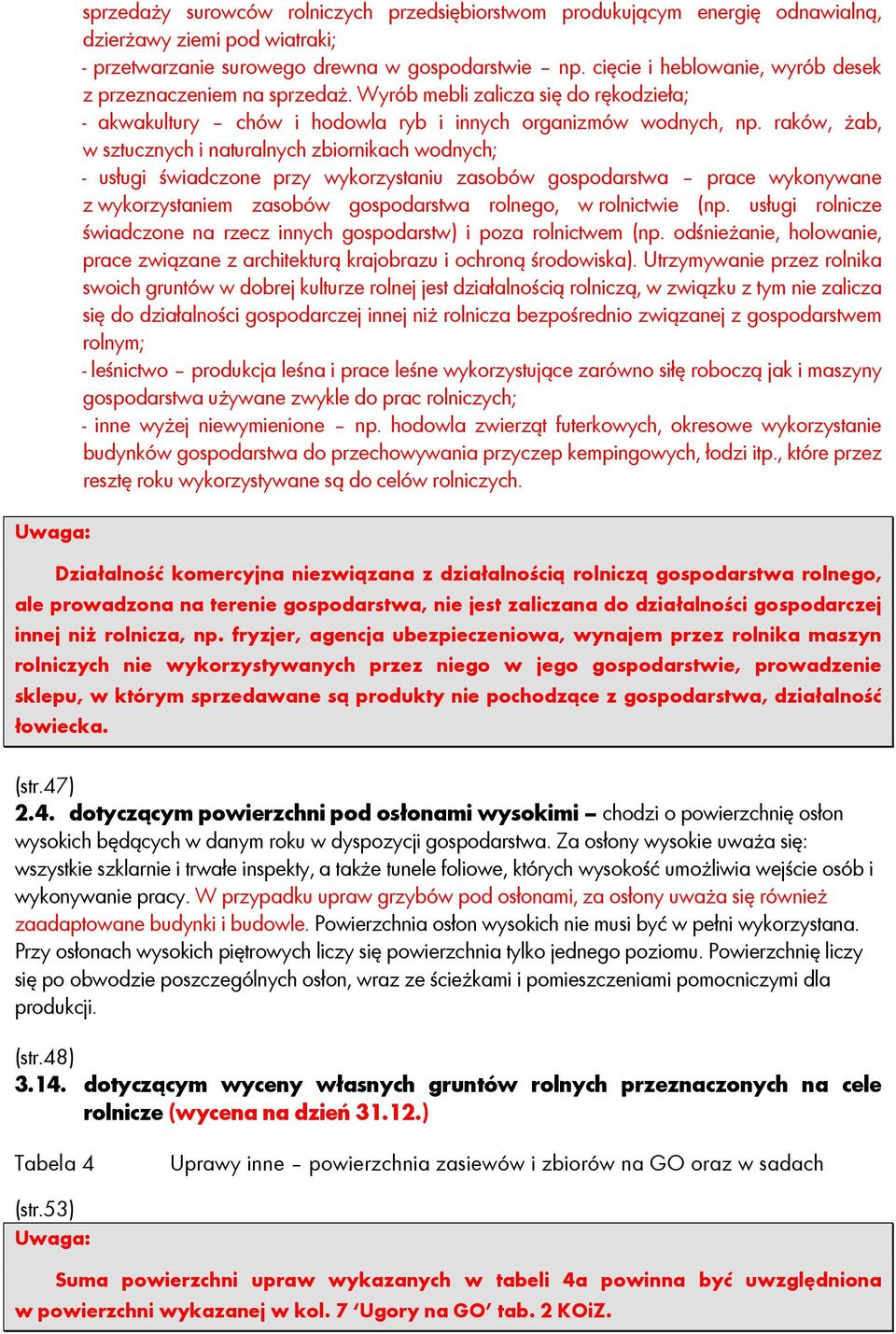 raków, Ŝab, w sztucznych i naturalnych zbiornikach wodnych; - usługi świadczone przy wykorzystaniu zasobów gospodarstwa prace wykonywane z wykorzystaniem zasobów gospodarstwa rolnego, w rolnictwie