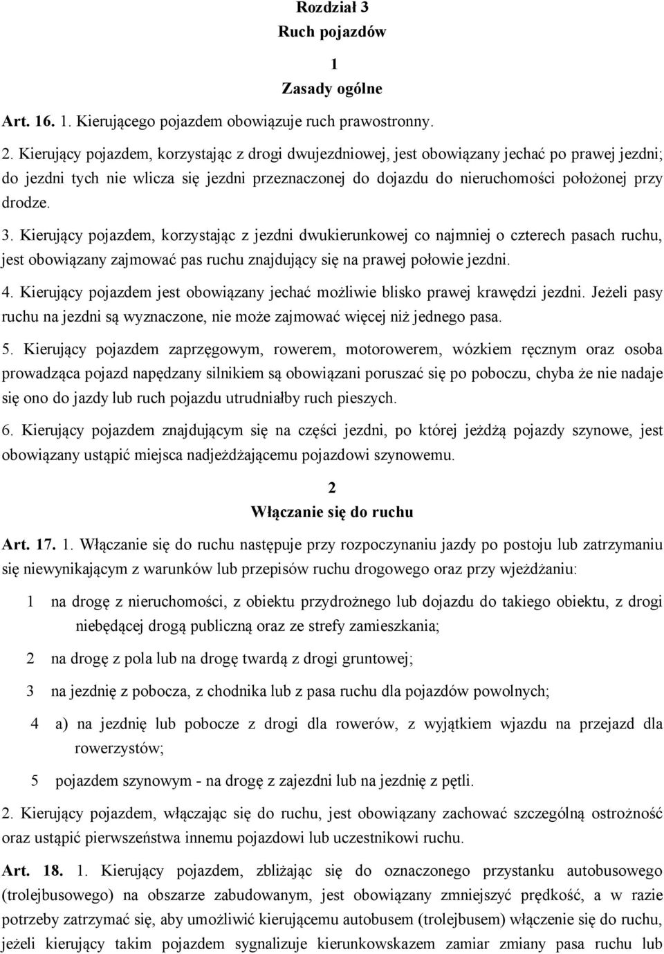 Kierujący pojazdem, korzystając z jezdni dwukierunkowej co najmniej o czterech pasach ruchu, jest obowiązany zajmować pas ruchu znajdujący się na prawej połowie jezdni. 4.