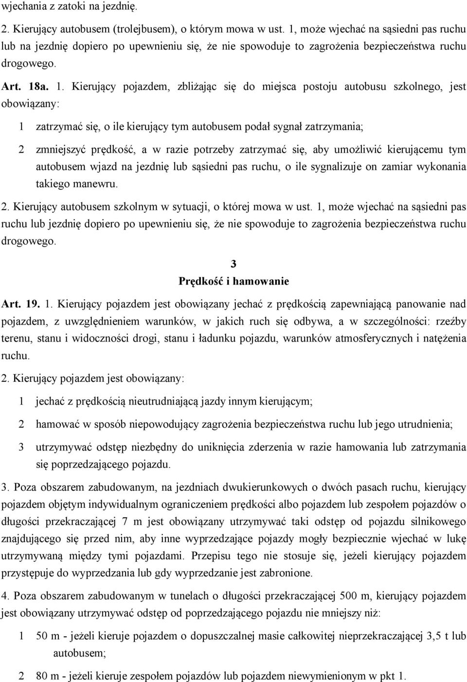 a. 1. Kierujący pojazdem, zbliżając się do miejsca postoju autobusu szkolnego, jest obowiązany: 1 zatrzymać się, o ile kierujący tym autobusem podał sygnał zatrzymania; 2 zmniejszyć prędkość, a w