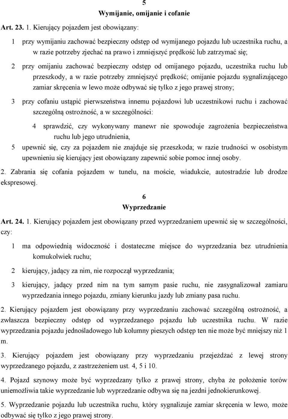 się; 2 przy omijaniu zachować bezpieczny odstęp od omijanego pojazdu, uczestnika ruchu lub przeszkody, a w razie potrzeby zmniejszyć prędkość; omijanie pojazdu sygnalizującego zamiar skręcenia w lewo