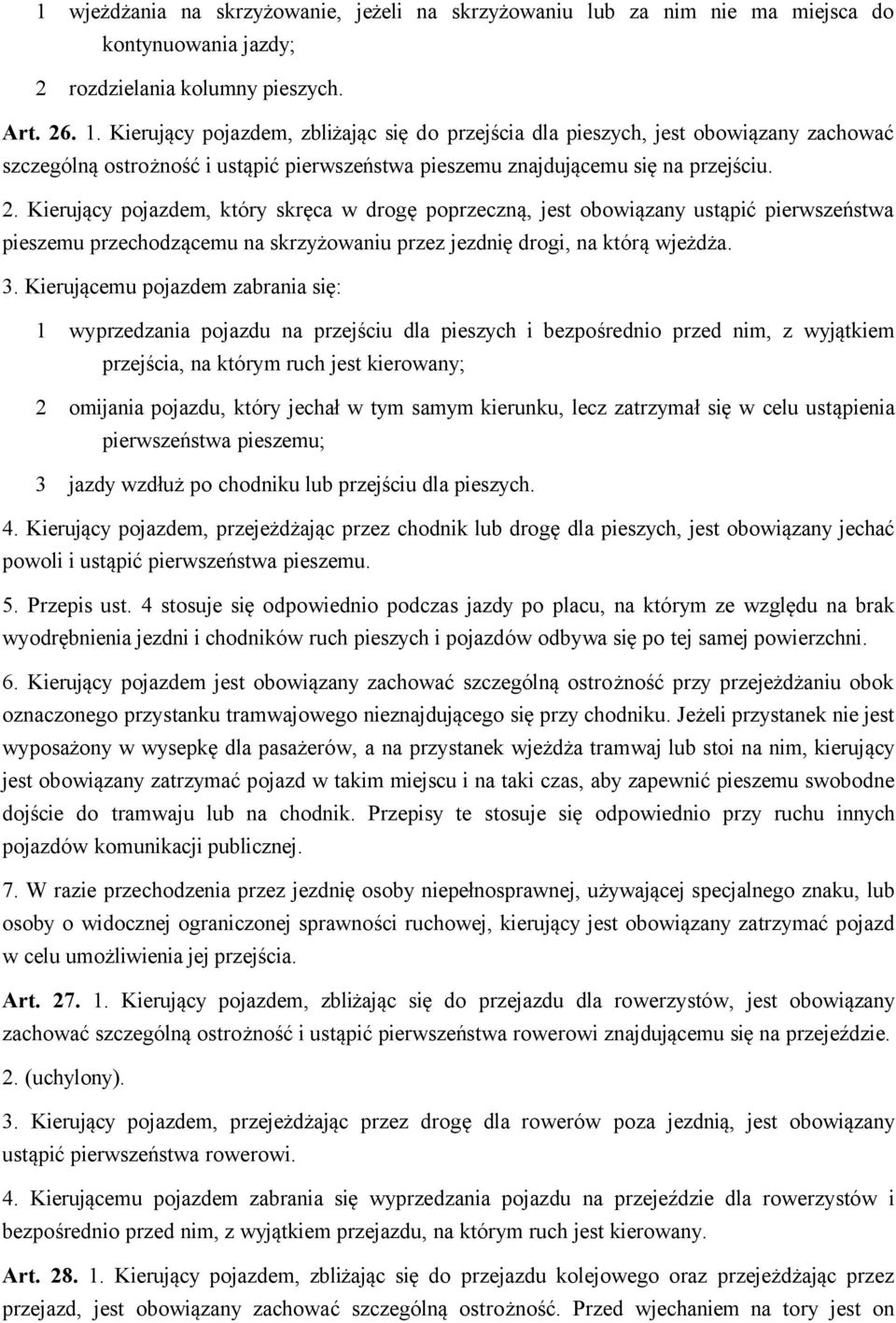 Kierujący pojazdem, który skręca w drogę poprzeczną, jest obowiązany ustąpić pierwszeństwa pieszemu przechodzącemu na skrzyżowaniu przez jezdnię drogi, na którą wjeżdża. 3.