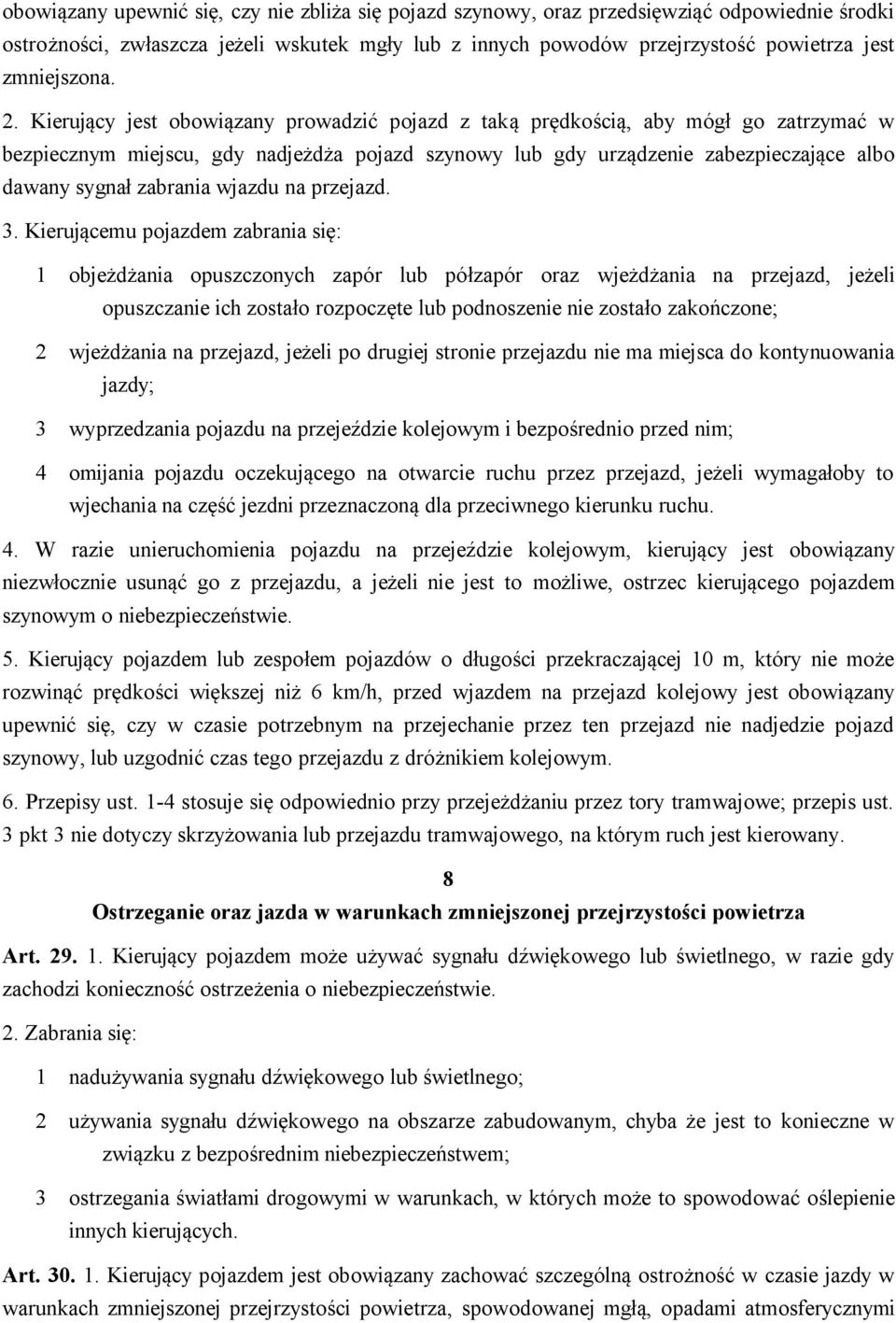 Kierujący jest obowiązany prowadzić pojazd z taką prędkością, aby mógł go zatrzymać w bezpiecznym miejscu, gdy nadjeżdża pojazd szynowy lub gdy urządzenie zabezpieczające albo dawany sygnał zabrania