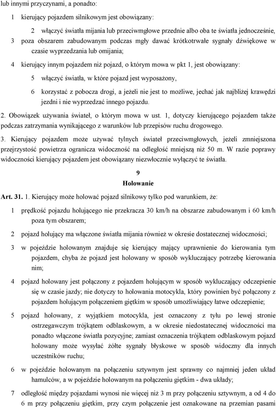 jest wyposażony, 6 korzystać z pobocza drogi, a jeżeli nie jest to możliwe, jechać jak najbliżej krawędzi jezdni i nie wyprzedzać innego pojazdu. 2. Obowiązek używania świateł, o którym mowa w ust.