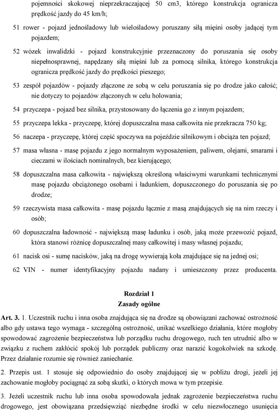 do prędkości pieszego; 53 zespół pojazdów - pojazdy złączone ze sobą w celu poruszania się po drodze jako całość; nie dotyczy to pojazdów złączonych w celu holowania; 54 przyczepa - pojazd bez