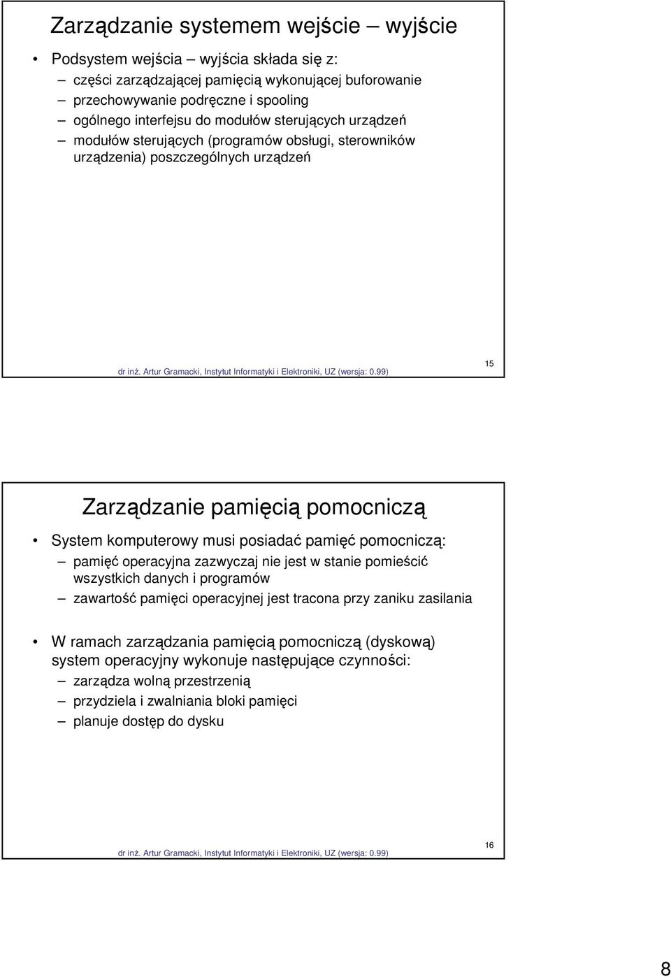 musi posiadać pamięć pomocniczą: pamięć operacyjna zazwyczaj nie jest w stanie pomieścić wszystkich danych i programów zawartość pamięci operacyjnej jest tracona przy zaniku zasilania