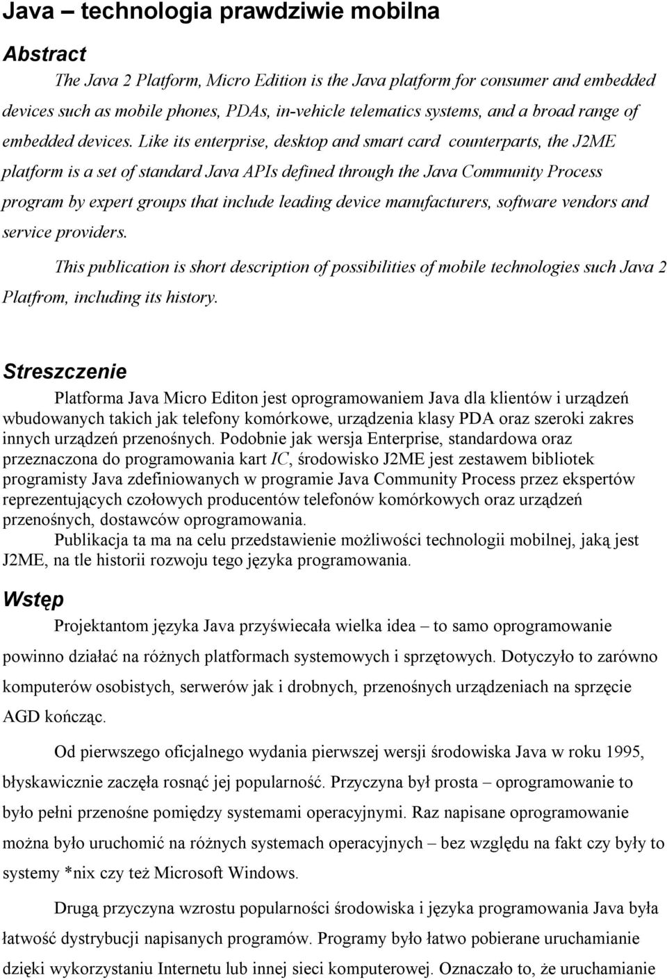 Like its enterprise, desktop and smart card counterparts, the J2ME platform is a set of standard Java APIs defined through the Java Community Process program by expert groups that include leading