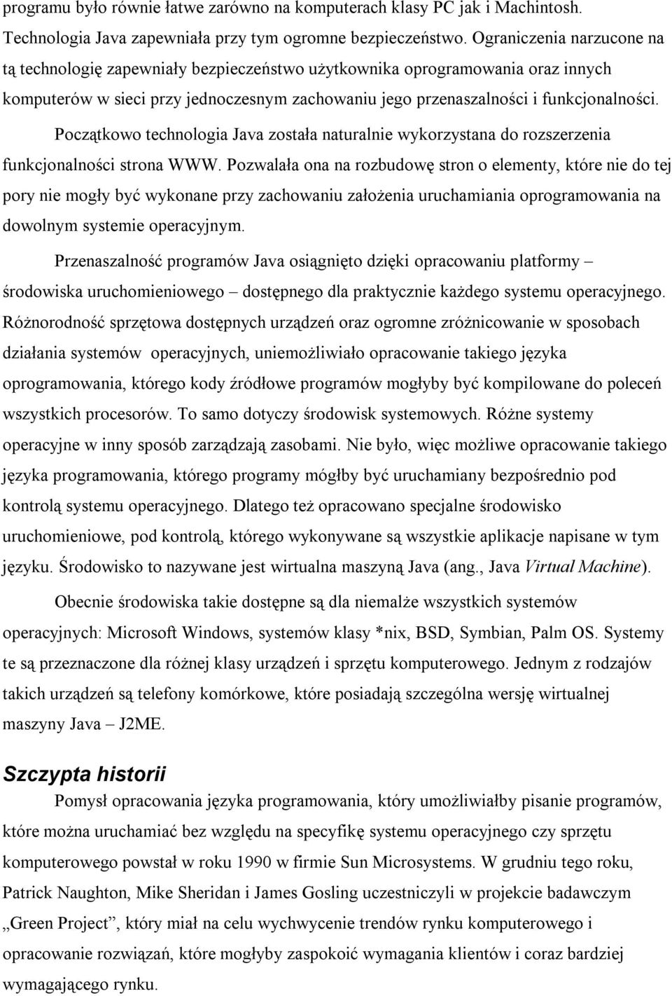 Początkowo technologia Java została naturalnie wykorzystana do rozszerzenia funkcjonalności strona WWW.