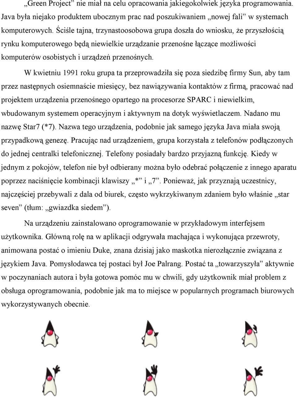 W kwietniu 1991 roku grupa ta przeprowadziła się poza siedzibę firmy Sun, aby tam przez następnych osiemnaście miesięcy, bez nawiązywania kontaktów z firmą, pracować nad projektem urządzenia
