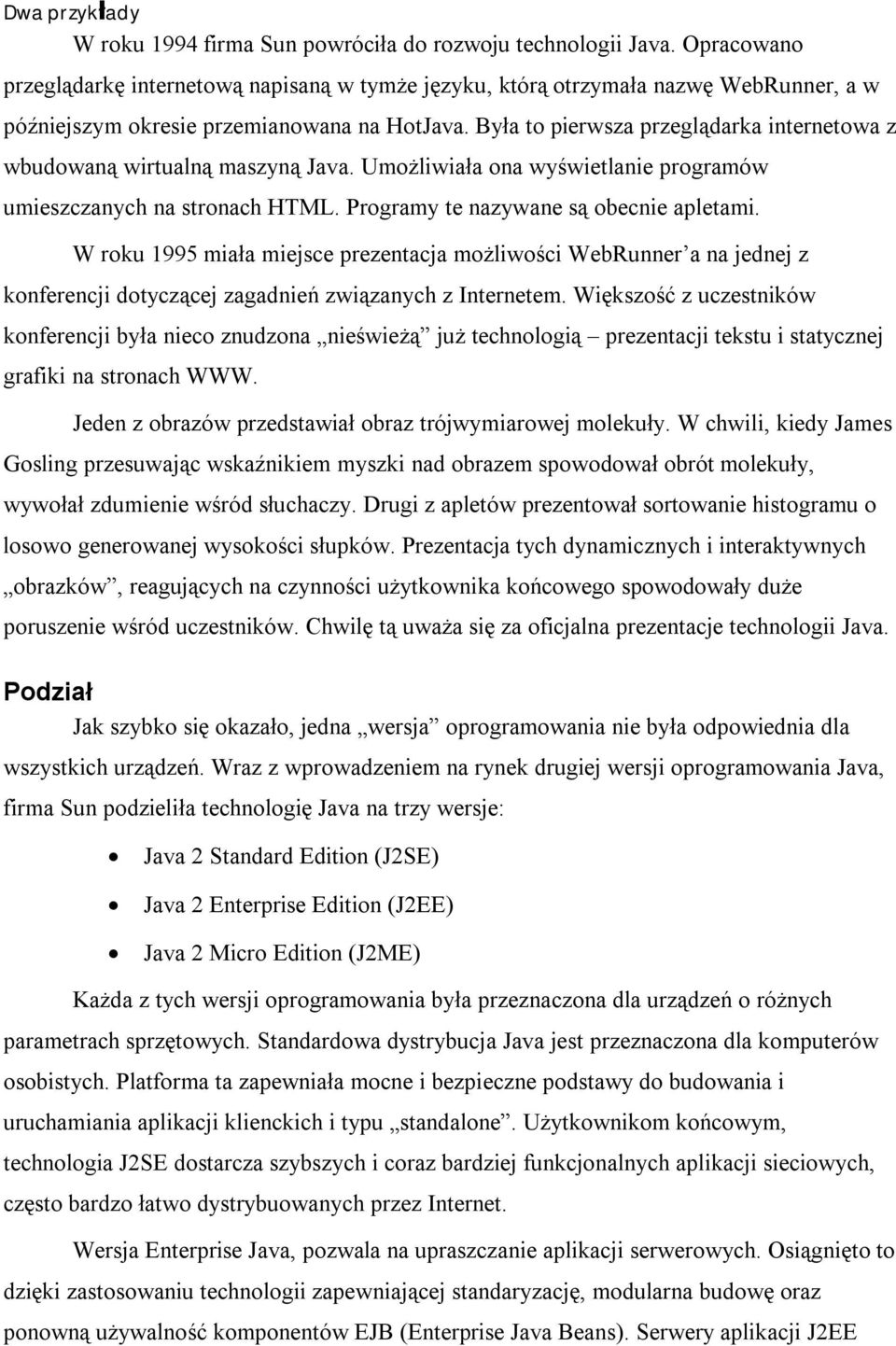 Była to pierwsza przeglądarka internetowa z wbudowaną wirtualną maszyną Java. Umożliwiała ona wyświetlanie programów umieszczanych na stronach HTML. Programy te nazywane są obecnie apletami.