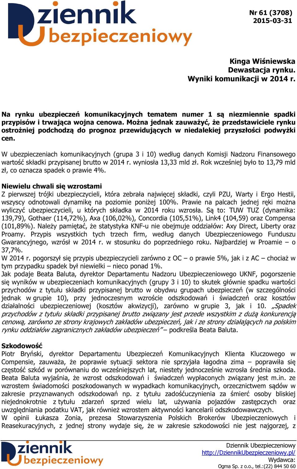 W ubezpieczeniach komunikacyjnych (grupa 3 i 10) według danych Komisji Nadzoru Finansowego wartość składki przypisanej brutto w 2014 r. wyniosła 13,33 mld zł.
