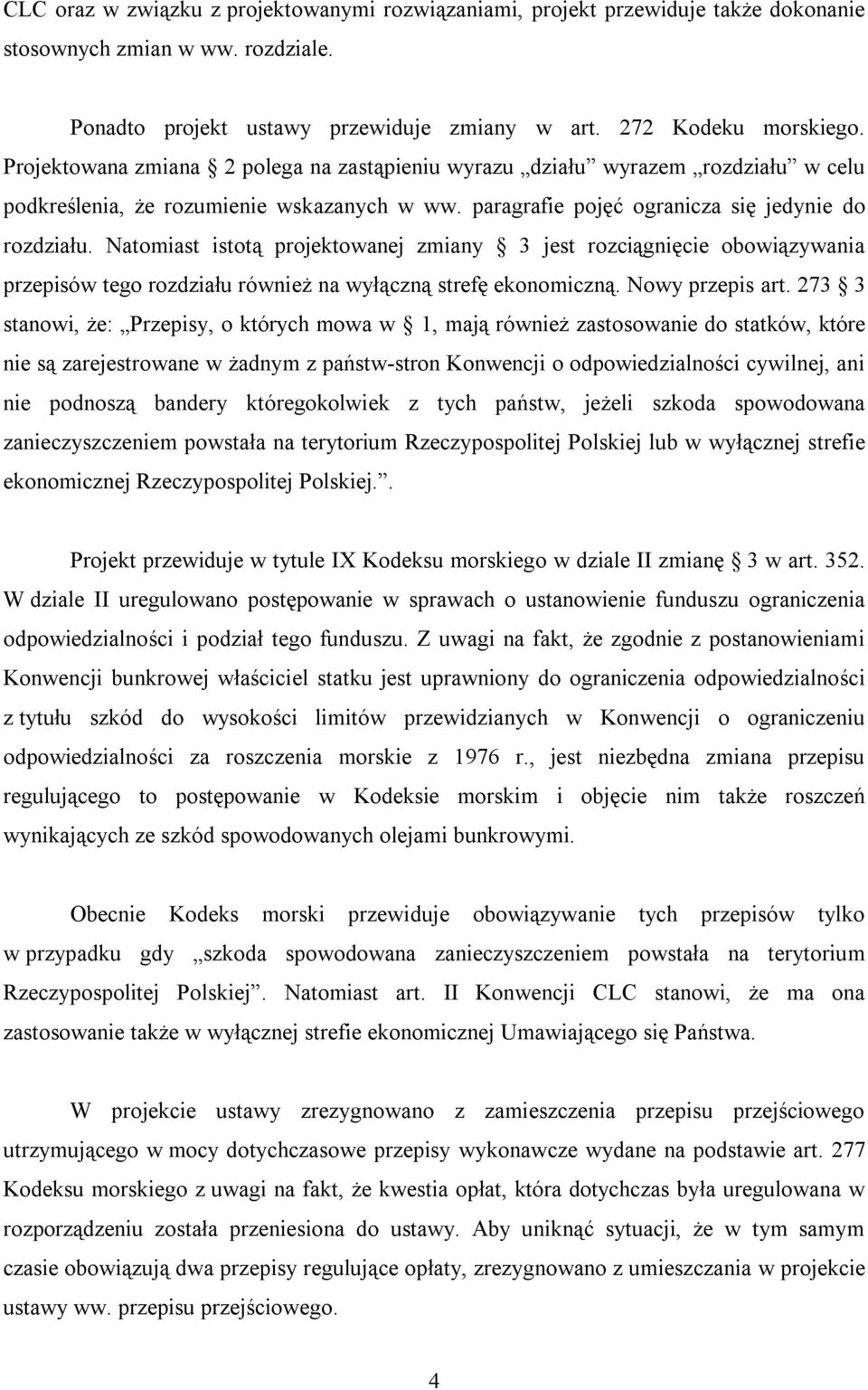 Natomiast istotą projektowanej zmiany 3 jest rozciągnięcie obowiązywania przepisów tego rozdziału również na wyłączną strefę ekonomiczną. Nowy przepis art.