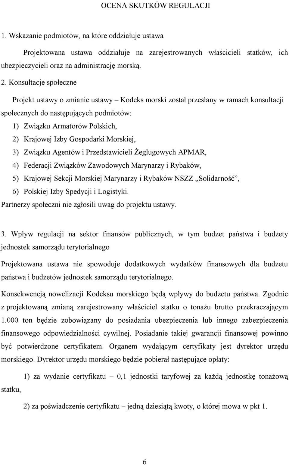 Gospodarki Morskiej, 3) Związku Agentów i Przedstawicieli Żeglugowych APMAR, 4) Federacji Związków Zawodowych Marynarzy i Rybaków, 5) Krajowej Sekcji Morskiej Marynarzy i Rybaków NSZZ Solidarność, 6)