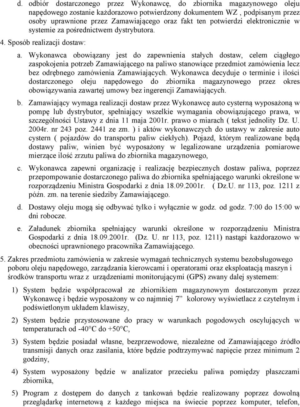 Wykonawca obowiązany jest do zapewnienia stałych dostaw, celem ciągłego zaspokojenia potrzeb Zamawiającego na paliwo stanowiące przedmiot zamówienia lecz bez odrębnego zamówienia Zamawiających.