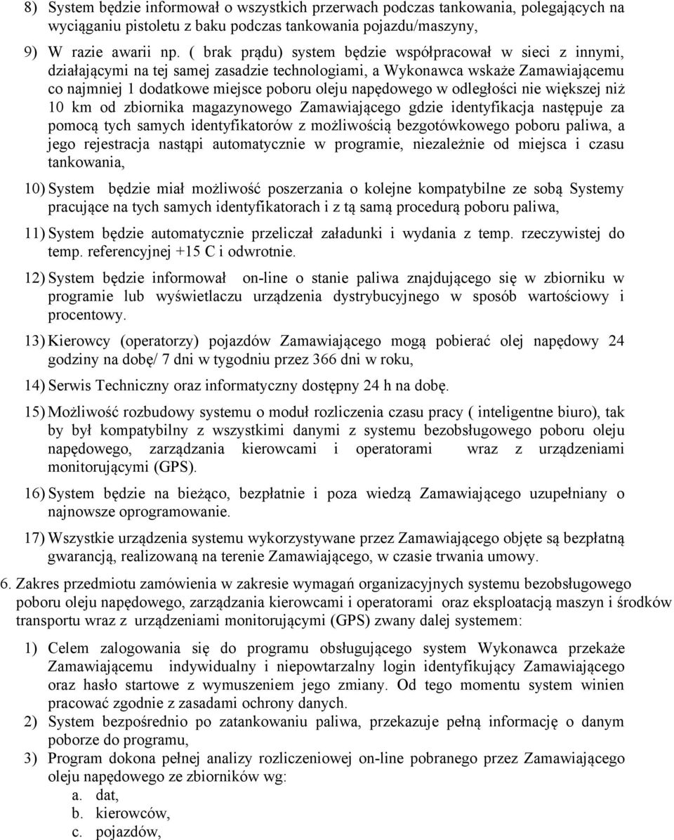 w odległości nie większej niż 10 km od zbiornika magazynowego Zamawiającego gdzie identyfikacja następuje za pomocą tych samych identyfikatorów z możliwością bezgotówkowego poboru paliwa, a jego