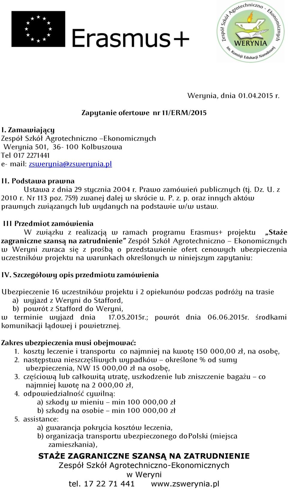 III Przedmiot zamówienia W związku z realizacją w ramach programu Erasmus+ projektu Staże zagraniczne szansą na zatrudnienie Zespół Szkół Agrotechniczno Ekonomicznych zwraca się z prośbą o