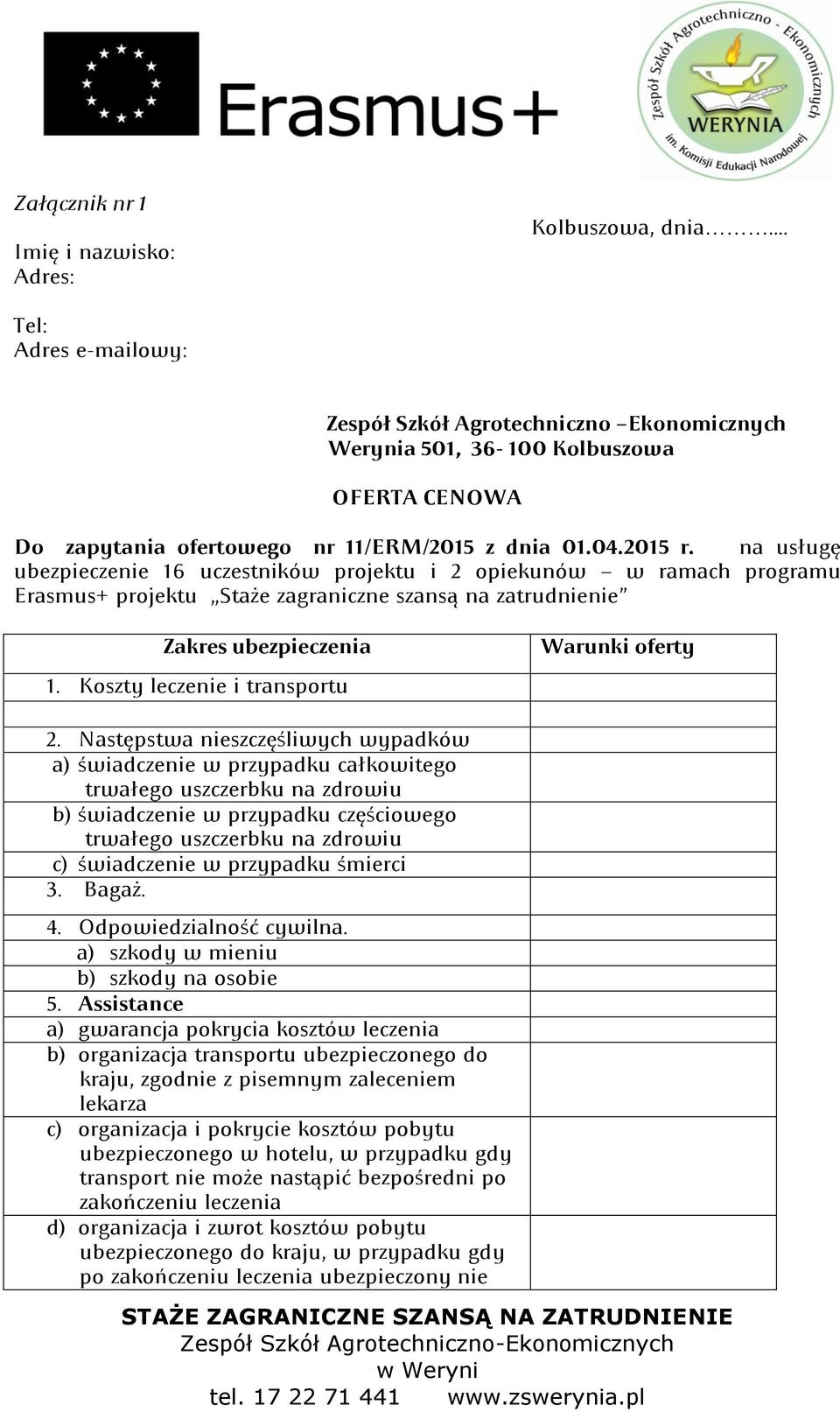 na usługę ubezpieczenie 16 uczestników projektu i 2 opiekunów w ramach programu Erasmus+ projektu Staże zagraniczne szansą na zatrudnienie Zakres ubezpieczenia 1.