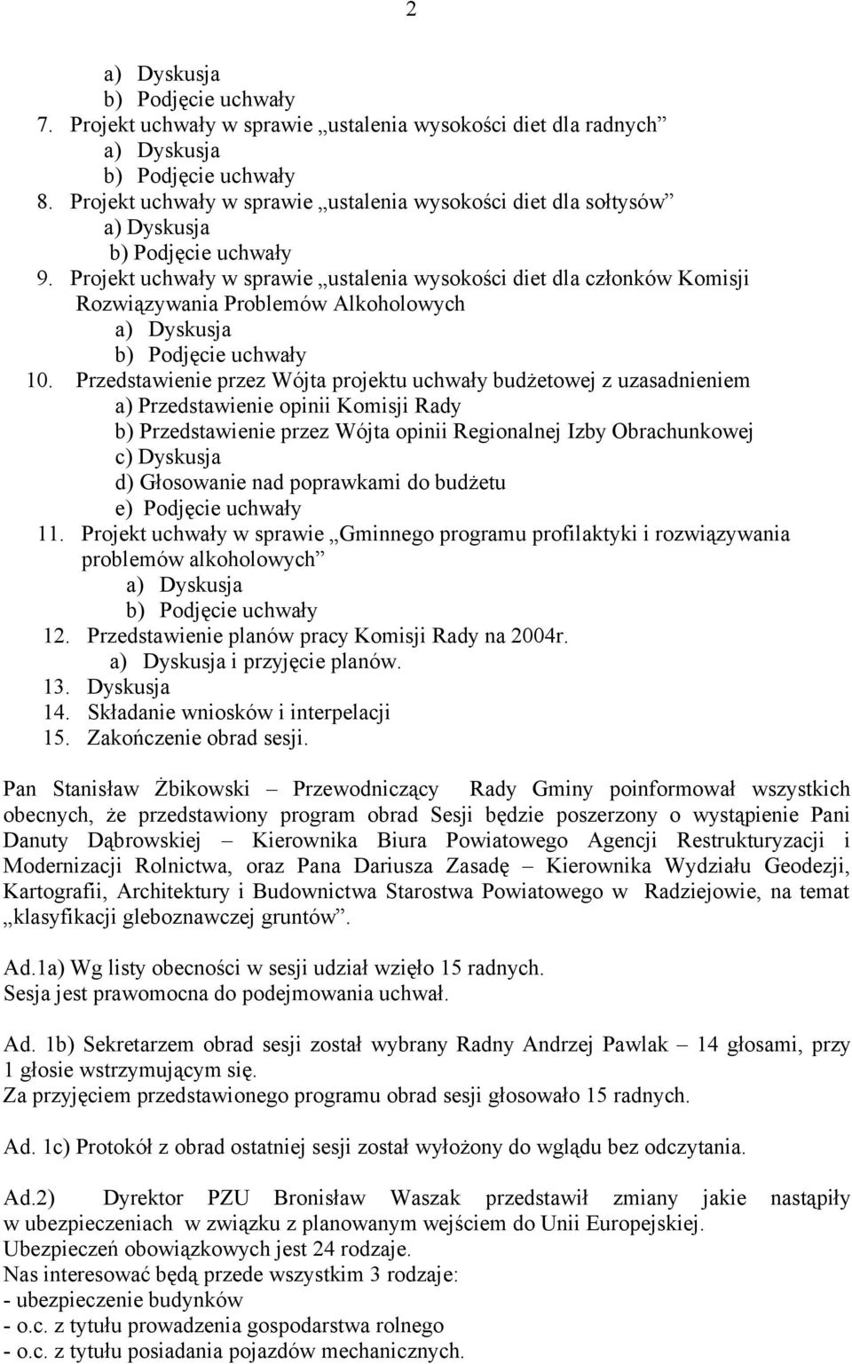 Przedstawienie przez Wójta projektu uchwały budżetowej z uzasadnieniem a) Przedstawienie opinii Komisji Rady b) Przedstawienie przez Wójta opinii Regionalnej Izby Obrachunkowej c) Dyskusja d)
