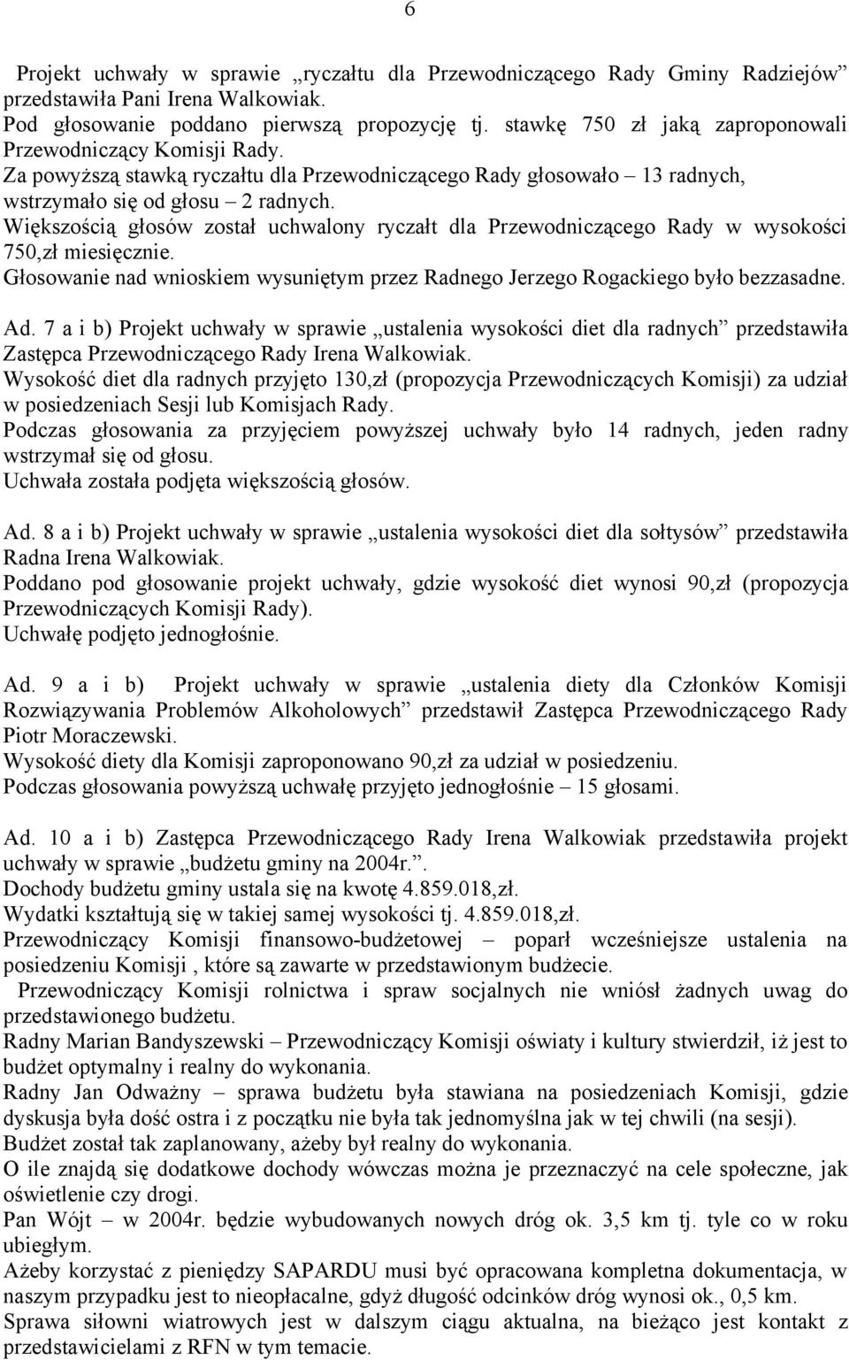 Większością głosów został uchwalony ryczałt dla Przewodniczącego Rady w wysokości 750,zł miesięcznie. Głosowanie nad wnioskiem wysuniętym przez Radnego Jerzego Rogackiego było bezzasadne. Ad.
