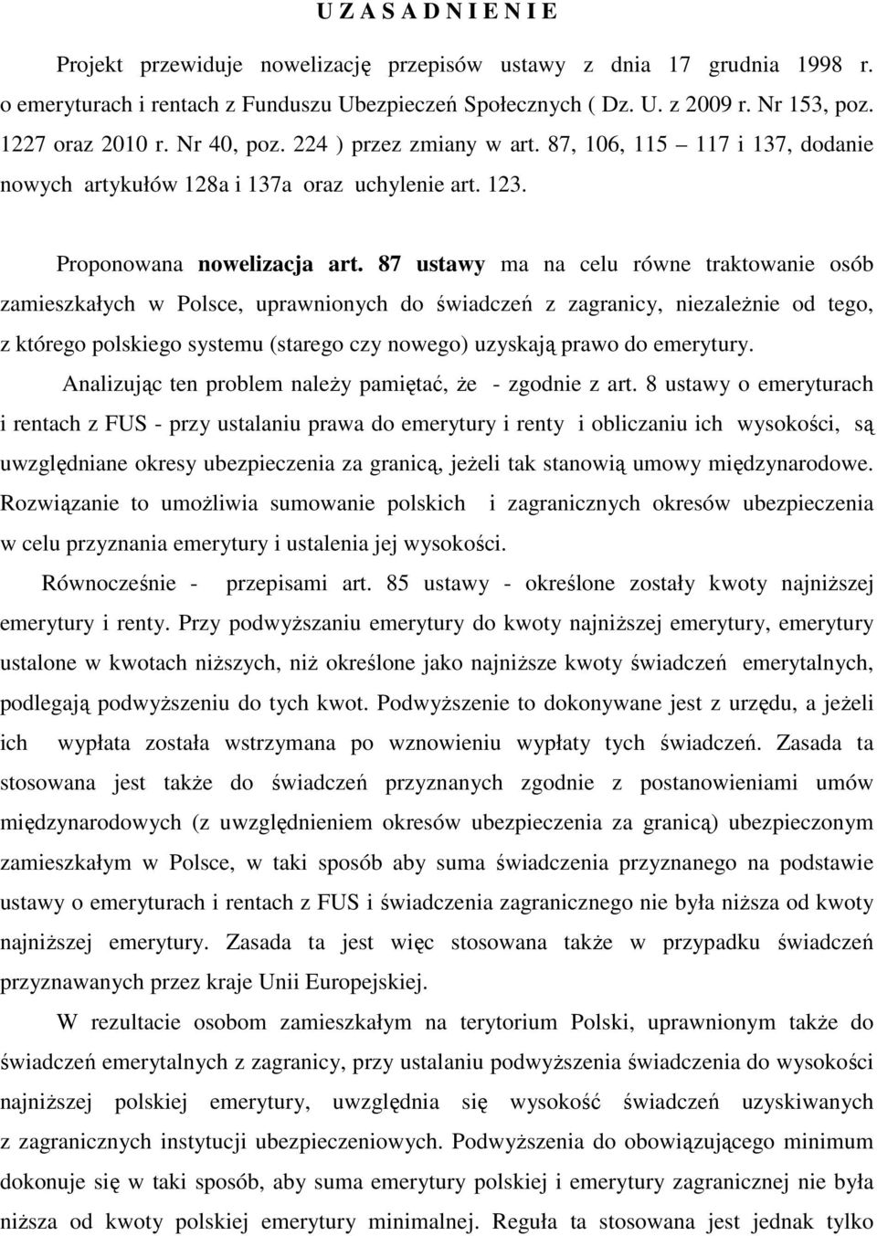 87 ustawy ma na celu równe traktowanie osób zamieszkałych w Polsce, uprawnionych do świadczeń z zagranicy, niezaleŝnie od tego, z którego polskiego systemu (starego czy nowego) uzyskają prawo do
