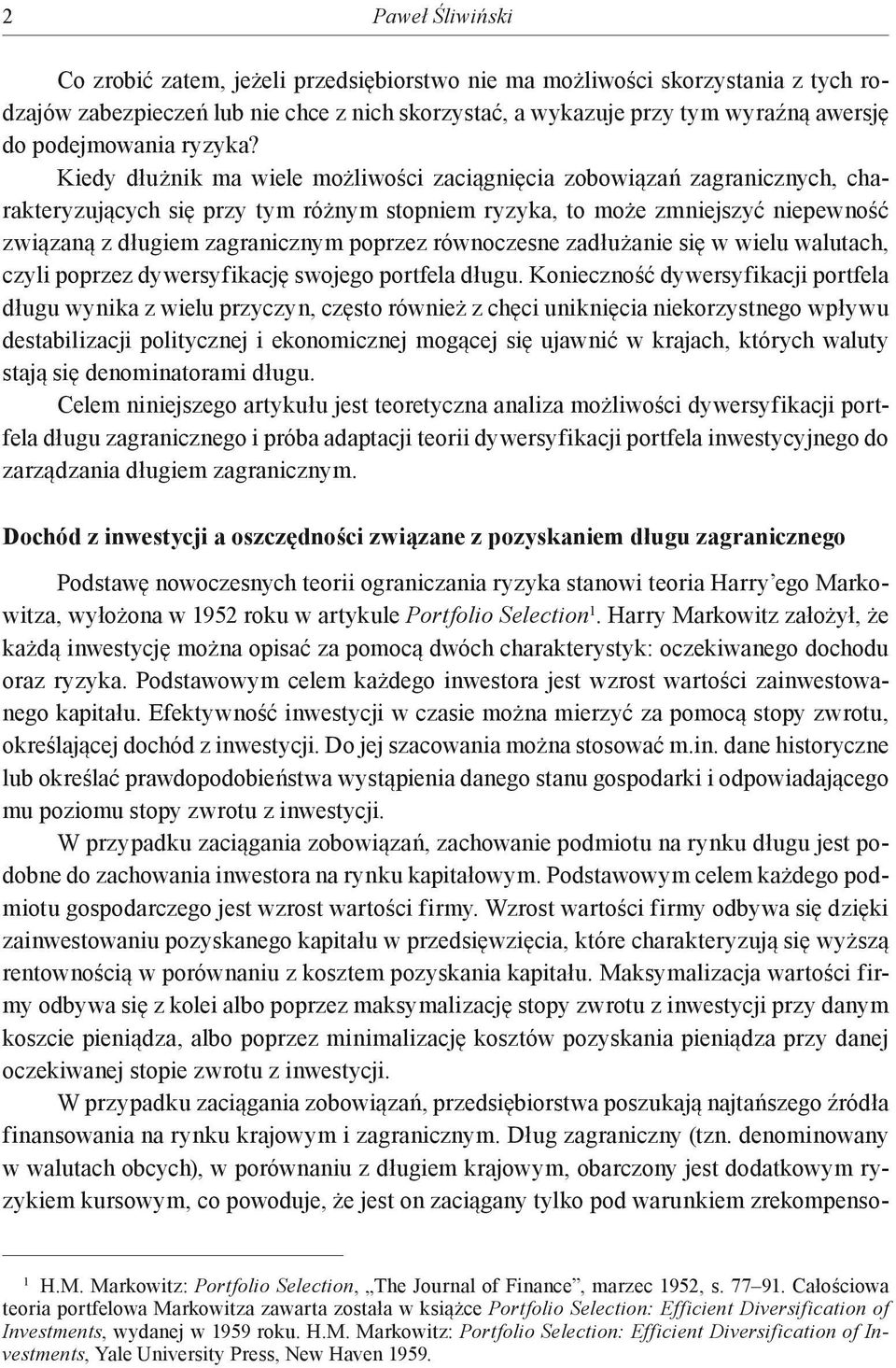 Kiedy dłużnik ma wiele możliwości zaciągnięcia zobowiązań zagranicznych, charakteryzujących się przy tym różnym stopniem ryzyka, to może zmniejszyć niepewność związaną z długiem zagranicznym poprzez