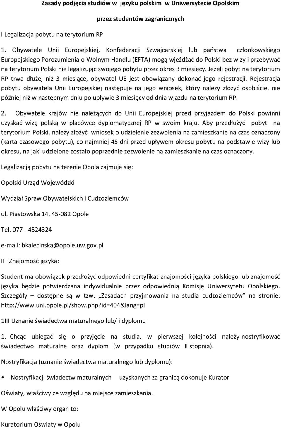 nie legalizując swojego pobytu przez okres 3 miesięcy. Jeżeli pobyt na terytorium RP trwa dłużej niż 3 miesiące, obywatel UE jest obowiązany dokonad jego rejestracji.