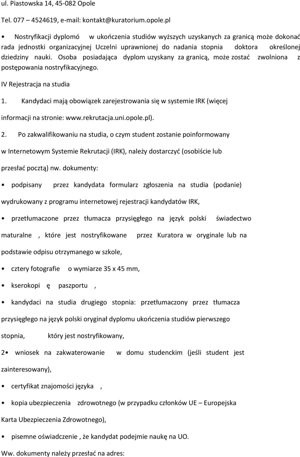 Osoba posiadająca dyplom uzyskany za granicą, może zostad zwolniona z postępowania nostryfikacyjnego. IV Rejestracja na studia 1.