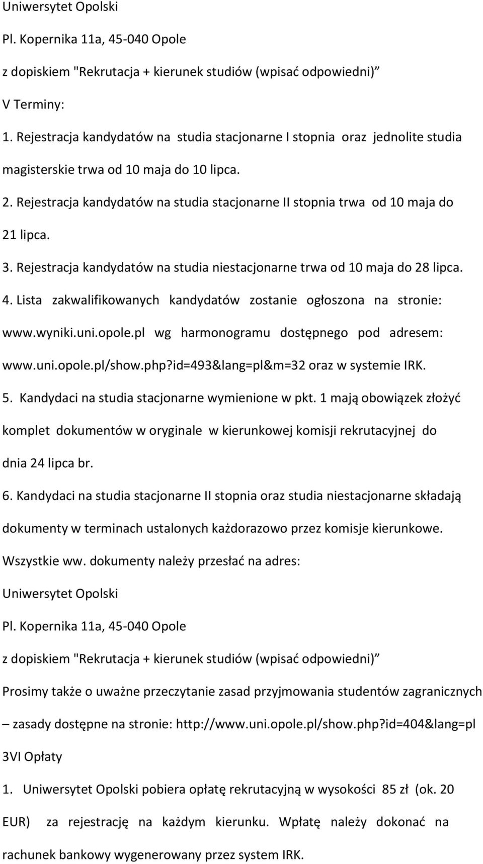 Rejestracja kandydatów na studia stacjonarne II stopnia trwa od 10 maja do 21 lipca. 3. Rejestracja kandydatów na studia niestacjonarne trwa od 10 maja do 28 lipca. 4.