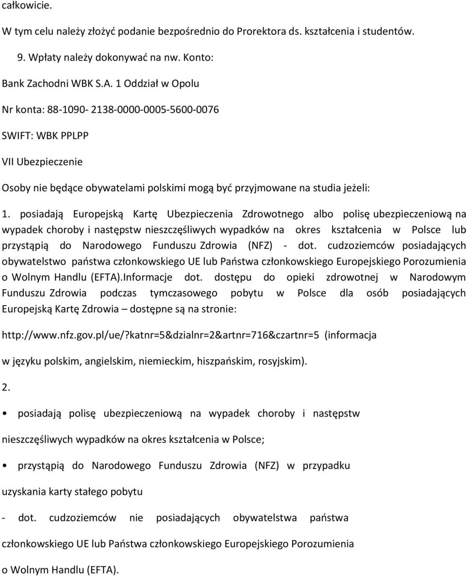 posiadają Europejską Kartę Ubezpieczenia Zdrowotnego albo polisę ubezpieczeniową na wypadek choroby i następstw nieszczęśliwych wypadków na okres kształcenia w Polsce lub przystąpią do Narodowego