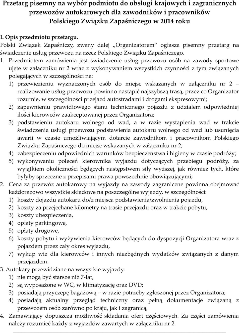 Przedmiotem zamówienia jest świadczenie usług przewozu osób na zawody sportowe ujęte w załączniku nr 2 wraz z wykonywaniem wszystkich czynności z tym związanych polegających w szczególności na: 1)