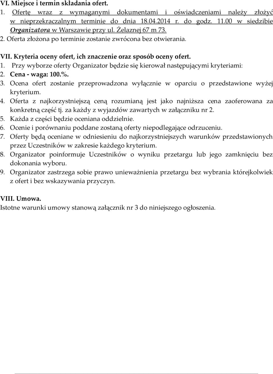 Przy wyborze oferty Organizator będzie się kierował następującymi kryteriami: 2. Cena - waga: 100.%. 3. Ocena ofert zostanie przeprowadzona wyłącznie w oparciu o przedstawione wyżej kryterium. 4.