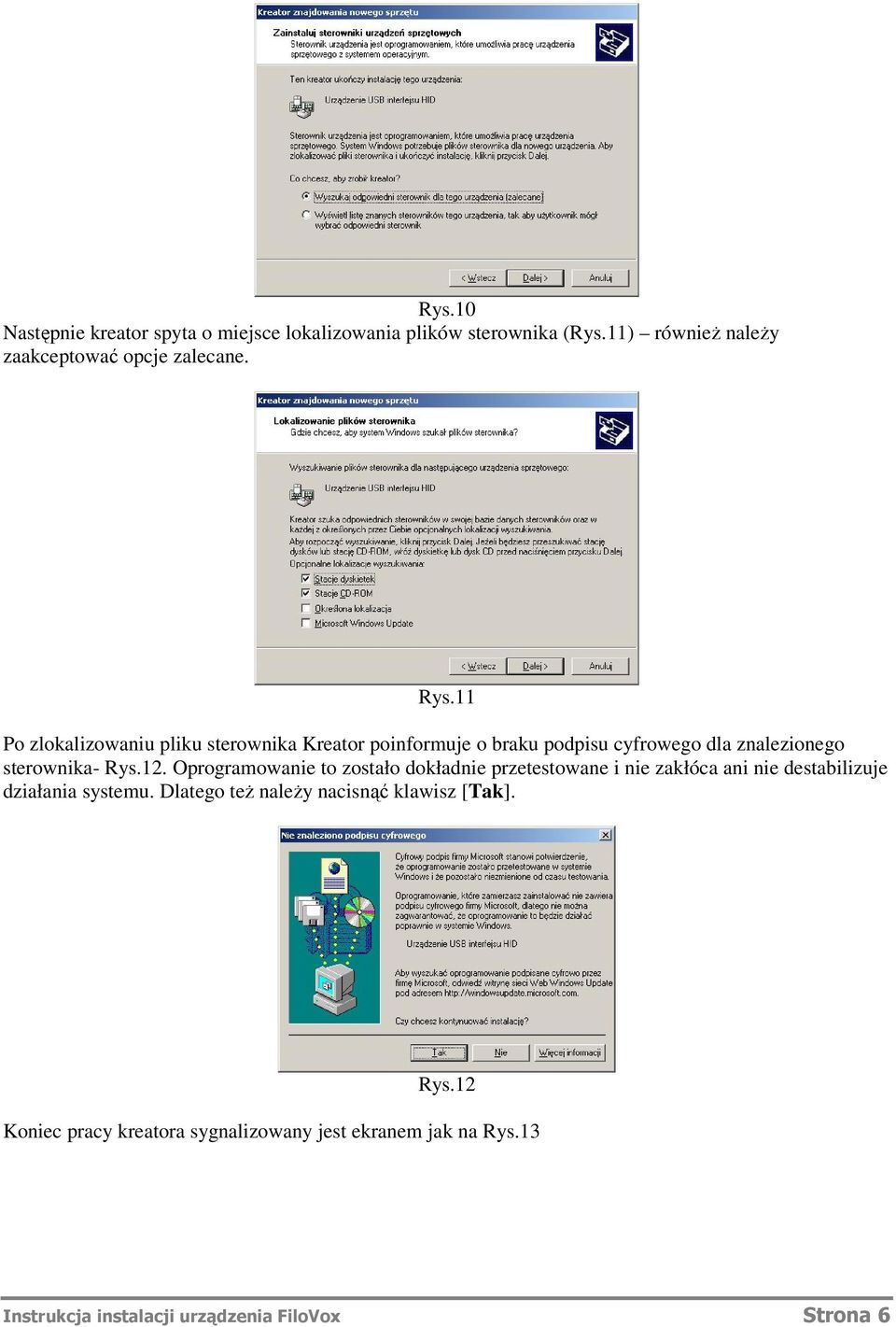 Oprogramowanie to zostało dokładnie przetestowane i nie zakłóca ani nie destabilizuje działania systemu.