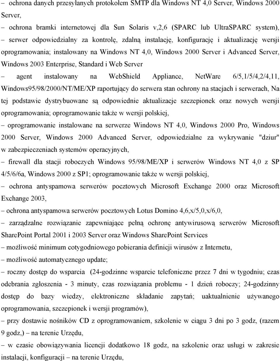 agent instalowany na WebShield Appliance, NetWare 6/5,1/5/4,2/4,11, Windows95/98/2000/NT/ME/XP raportujący do serwera stan ochrony na stacjach i serwerach, Na tej podstawie dystrybuowane są