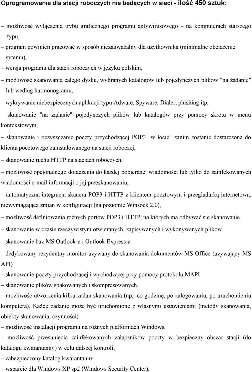 plików "na żądanie" lub według harmonogramu, wykrywanie niebezpiecznych aplikacji typu Adware, Spyware, Dialer, phishing itp, skanowanie "na żądanie" pojedynczych plików lub katalogów przy pomocy