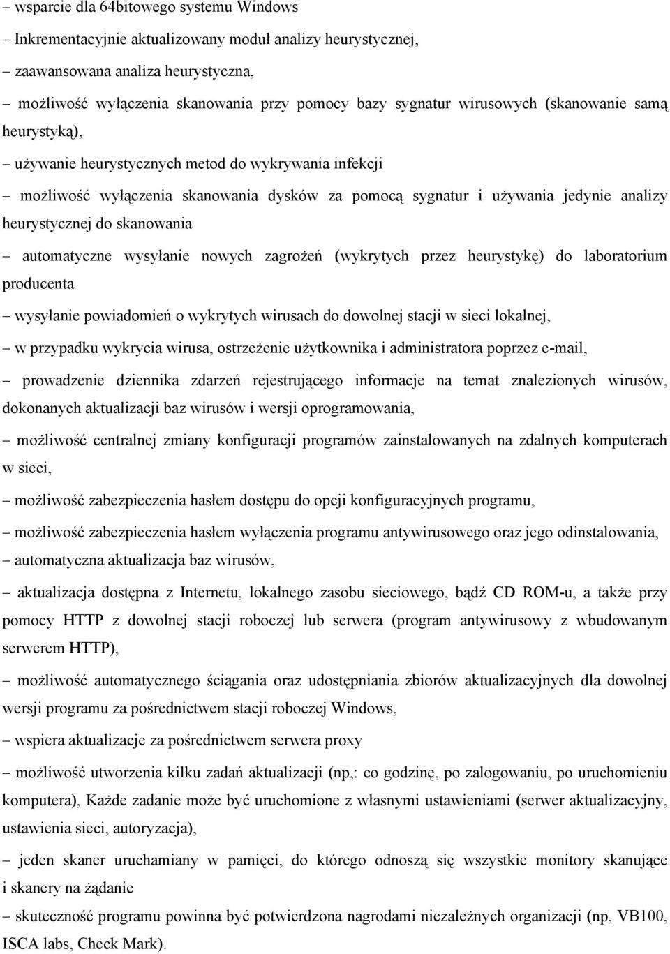 skanowania automatyczne wysyłanie nowych zagrożeń (wykrytych przez heurystykę) do laboratorium producenta wysyłanie powiadomień o wykrytych wirusach do dowolnej stacji w sieci lokalnej, w przypadku