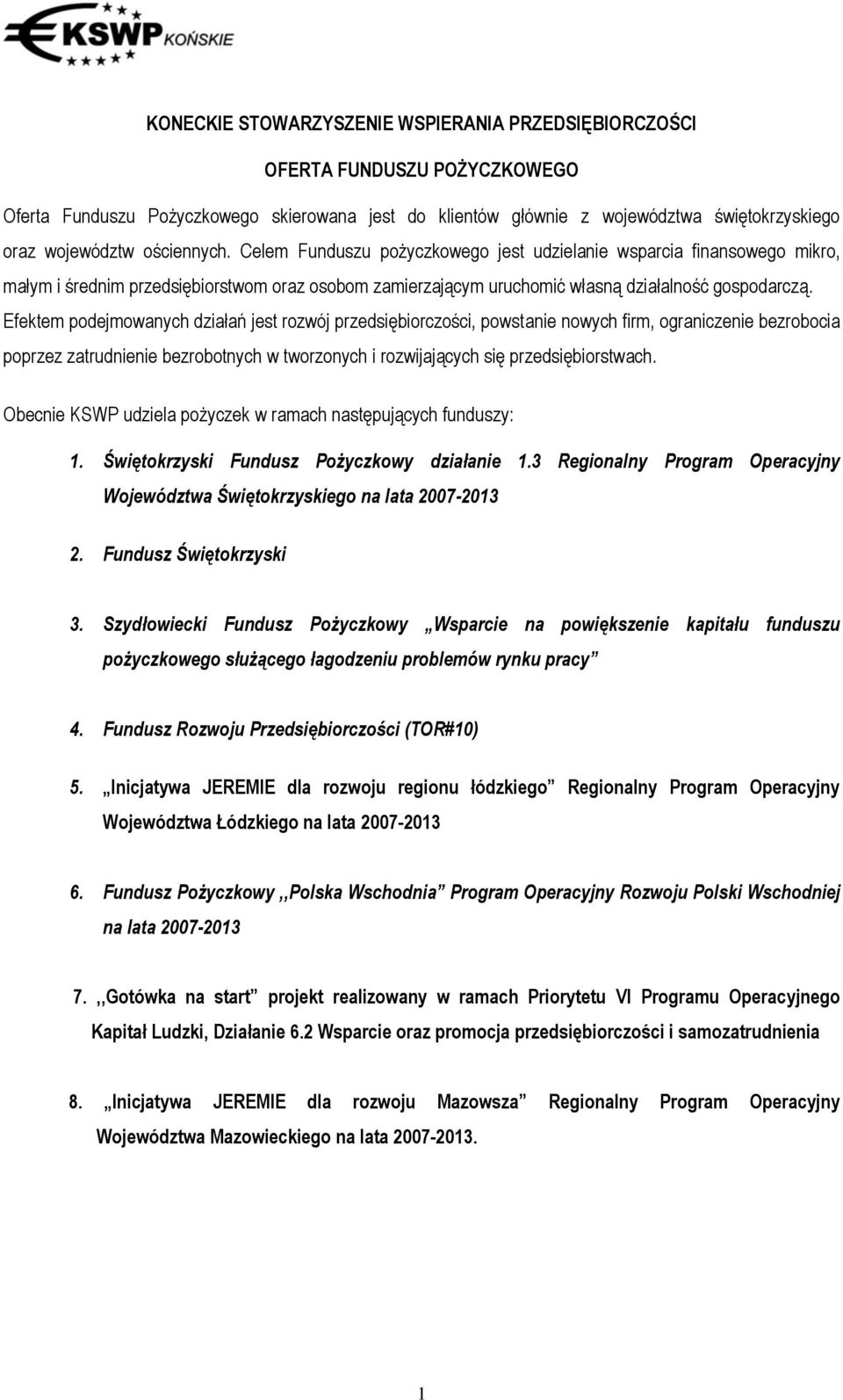 Efektem podejmowanych działań jest rozwój przedsiębiorczości, powstanie nowych firm, ograniczenie bezrobocia poprzez zatrudnienie bezrobotnych w tworzonych i rozwijających się przedsiębiorstwach.