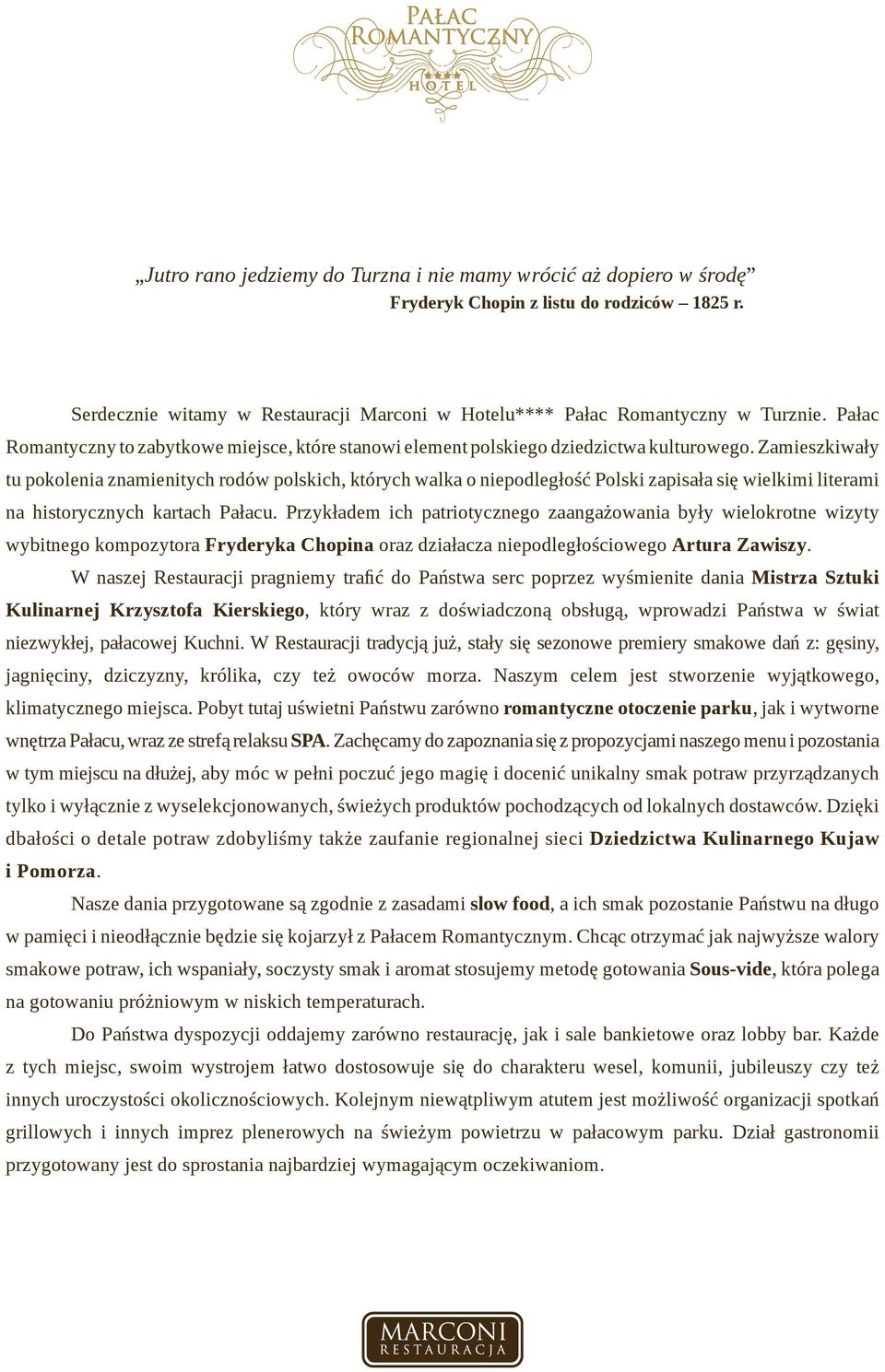 Zamieszkiwały tu pokolenia znamienitych rodów polskich, których walka o niepodległość Polski zapisała się wielkimi literami na historycznych kartach Pałacu.