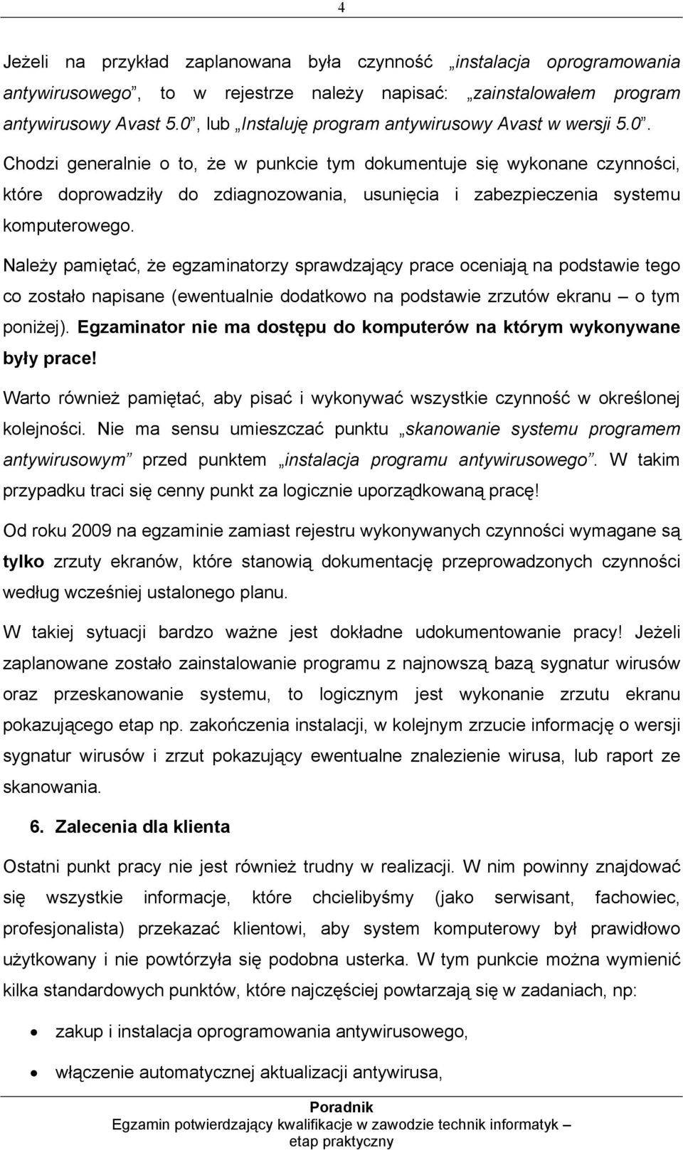 Należy pamiętać, że egzaminatorzy sprawdzający prace oceniają na podstawie tego co zostało napisane (ewentualnie dodatkowo na podstawie zrzutów ekranu o tym poniżej).