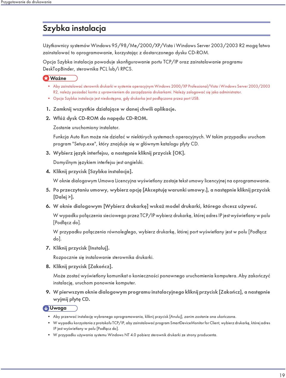 Aby zainstalować sterownik drukarki w systemie operacyjnym Windows 2000/XP Professional/Vista i Windows Server 2003/2003 R2, należy posiadać konto z uprawnieniem do zarządzania drukarkami.