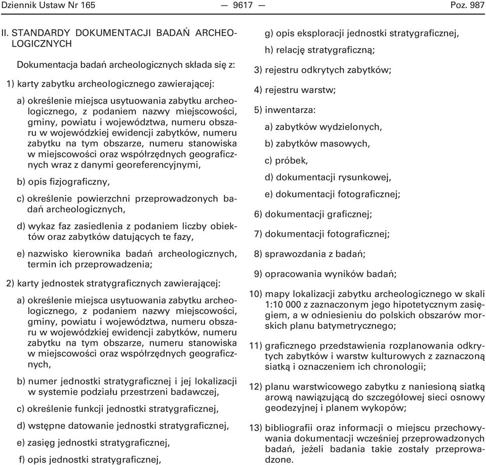 archeologicznego, z podaniem nazwy miejscowości, gminy, powiatu i województwa, numeru obszaru w wojewódzkiej ewidencji zabytków, numeru zabytku na tym obszarze, numeru stanowiska w miejscowości oraz