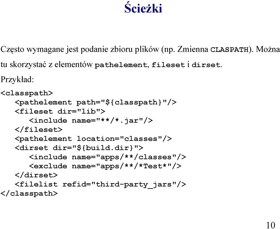 Przykład: <classpath> <pathelement path="${classpath}"/> <fileset dir="lib"> <include name="**/*.