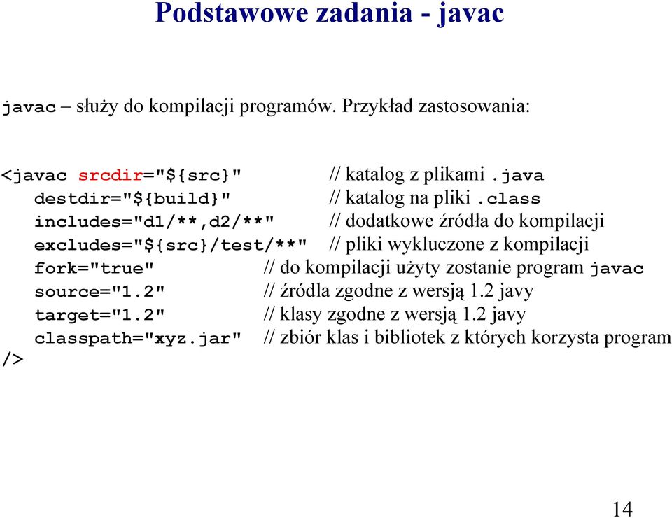 class includes="d1/**,d2/**" // dodatkowe źródła do kompilacji excludes="${src}/test/**" // pliki wykluczone z kompilacji