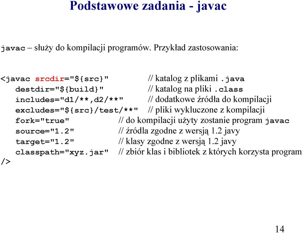 class includes="d1/**,d2/**" // dodatkowe źródła do kompilacji excludes="${src}/test/**" // pliki wykluczone z kompilacji