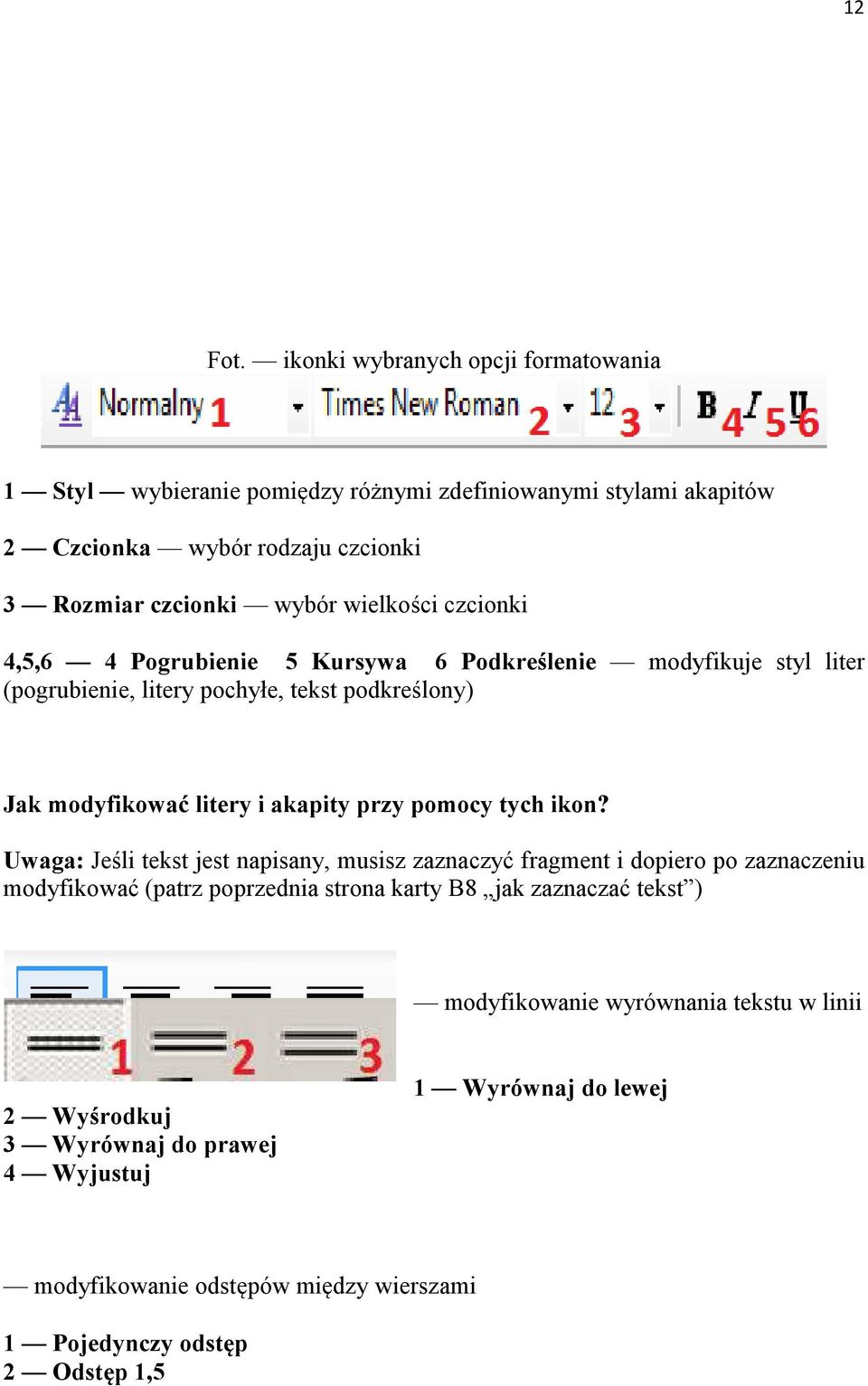 czcionki 4,5,6 4 Pogrubienie 5 Kursywa 6 Podkreślenie modyfikuje styl liter (pogrubienie, litery pochyłe, tekst podkreślony) Jak modyfikować litery i akapity przy pomocy