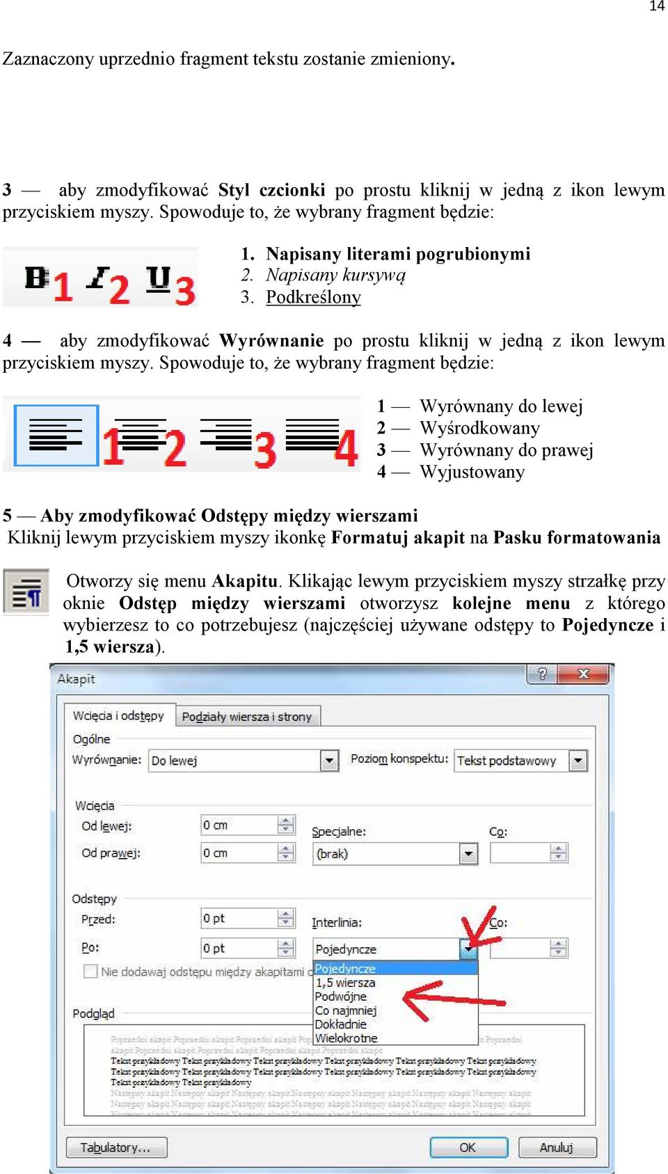 Spowoduje to, że wybrany fragment będzie: 1 Wyrównany do lewej 2 Wyśrodkowany 3 Wyrównany do prawej 4 Wyjustowany 5 Aby zmodyfikować Odstępy między wierszami Kliknij lewym przyciskiem myszy ikonkę