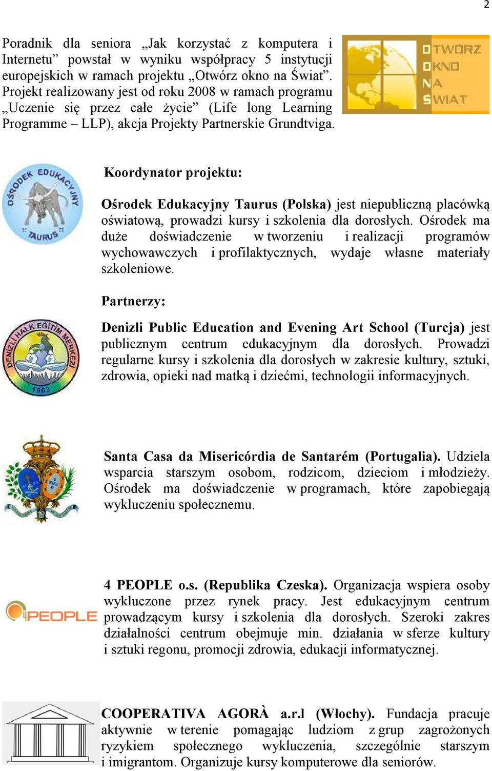 Koordynator projektu: Ośrodek Edukacyjny Taurus (Polska) jest niepubliczną placówką oświatową, prowadzi kursy i szkolenia dla dorosłych.