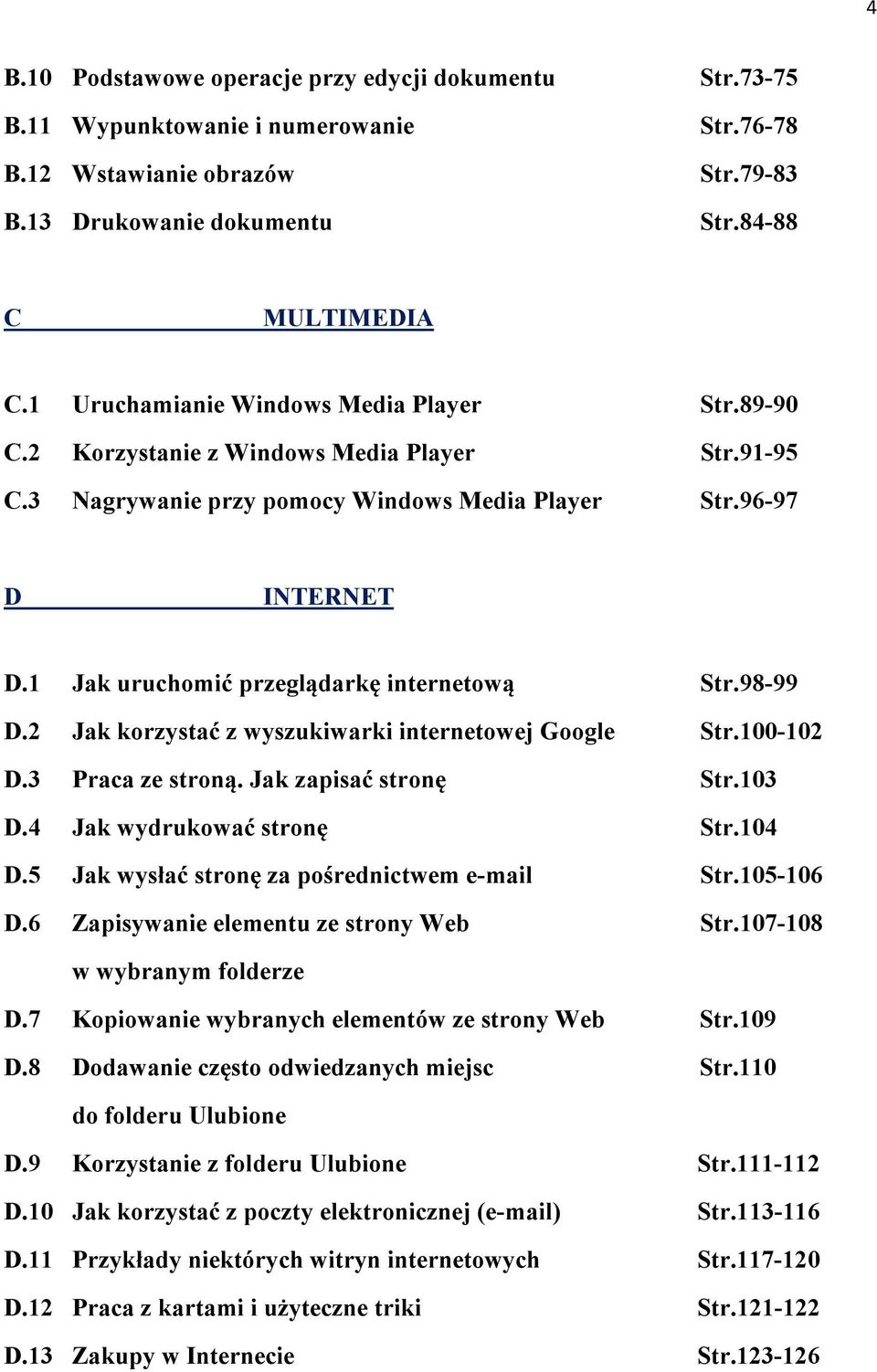 1 Jak uruchomić przeglądarkę internetową Str.98-99 D.2 Jak korzystać z wyszukiwarki internetowej Google Str.100-102 D.3 Praca ze stroną. Jak zapisać stronę Str.103 D.4 Jak wydrukować stronę Str.104 D.