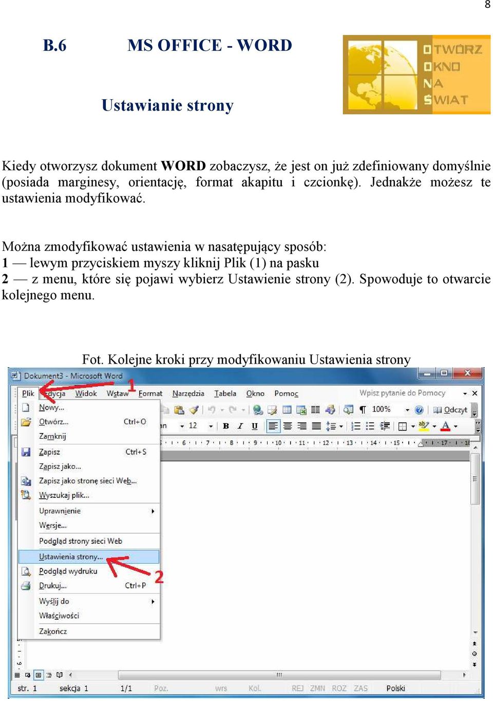 Można zmodyfikować ustawienia w nasatępujący sposób: 1 lewym przyciskiem myszy kliknij Plik (1) na pasku 2 z menu,